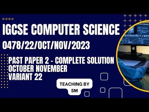 IGCSE COMPUTER SCIENCE 0478 PAPER 2 | OCTOBER/NOVEMBER 2023 | Variant 22 | 0478/22/O/N/23 | SOLVED