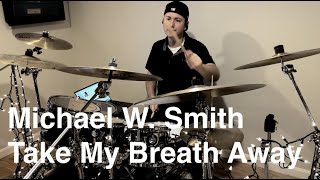 Michael W. Smith - Take My Breath Away | Drum Cover