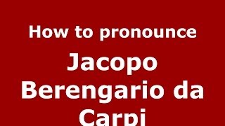 How to pronounce Jacopo Berengario Da Carpi
