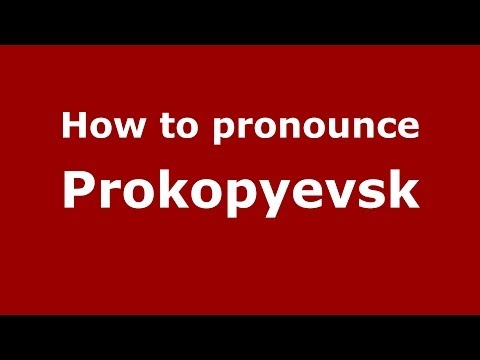 How to pronounce Prokopyevsk (Russian/Russia)  - PronounceNames.com