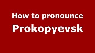 How to pronounce Prokopyevsk