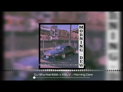 DJ Shuriken666 x KSLV - Morning Dew