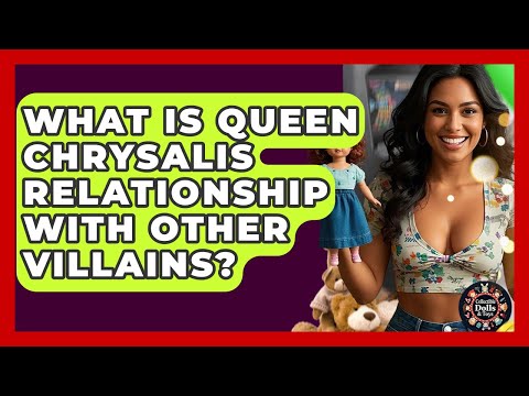 What Is Queen Chrysalis Relationship With Other Villains? - Collectible Dolls and Toys
