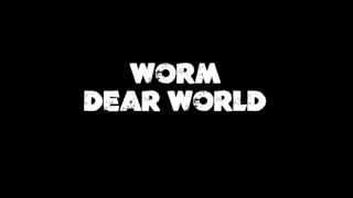 Worm- Dear World