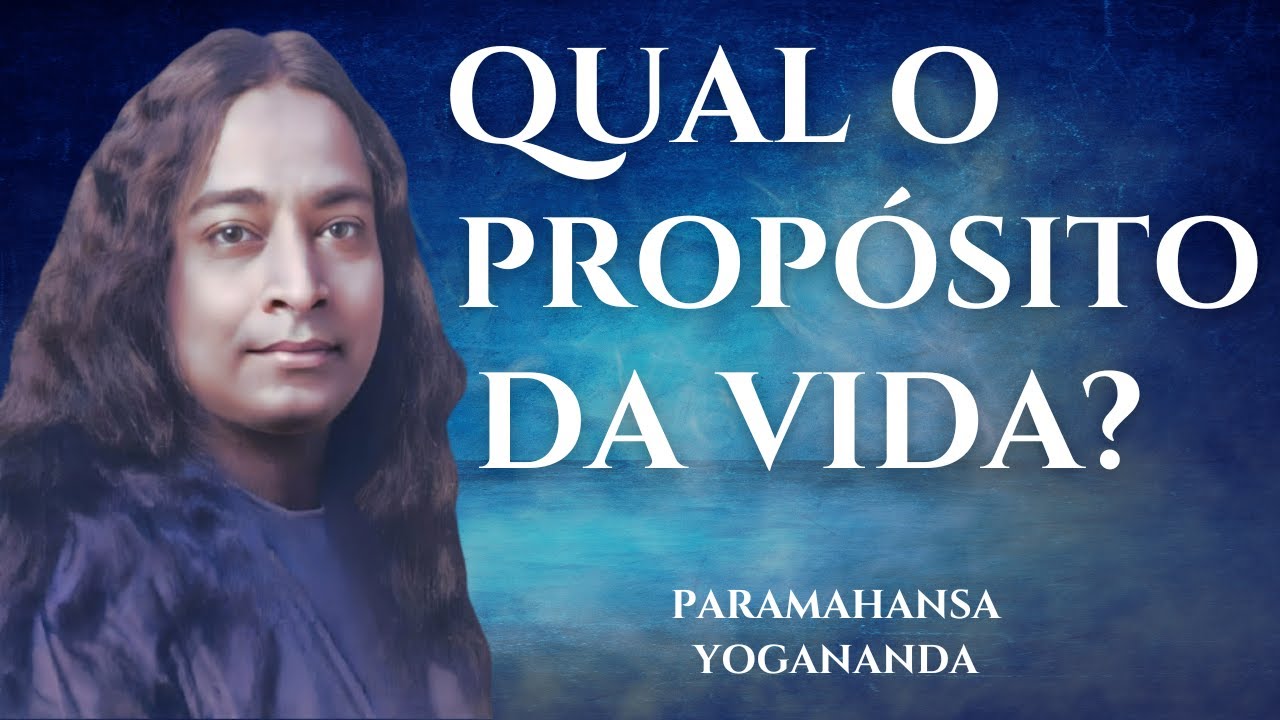 QUAL O PROPÓSITO DA VIDA? PARAMAHANSA YOGANANDA
