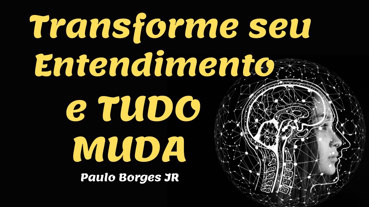 TRANSFORME SEU ENTENDIMENTO E TUDO  MUDA - Pastor Paulo Borges Júnior