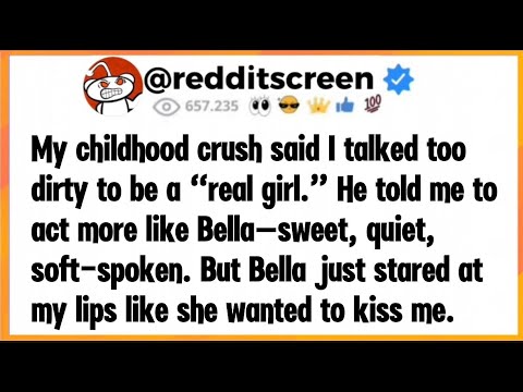 My childhood crush says I talk too dirty to be a real girl. He told me to take notes from his... 