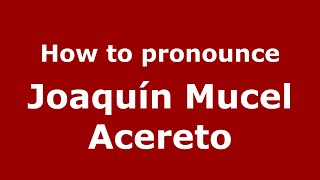 How to pronounce Joaquín Mucel Acereto