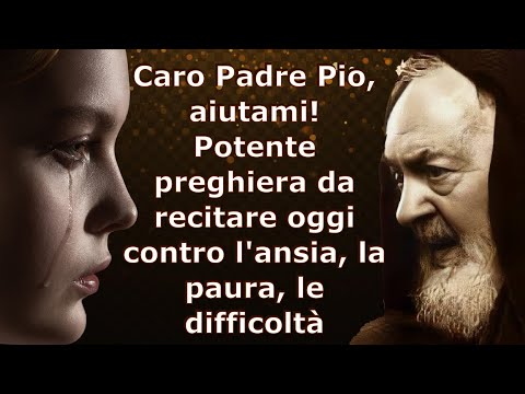Dear Padre Pio, help me! A powerful prayer to recite today against anxiety, fear, and difficulties.