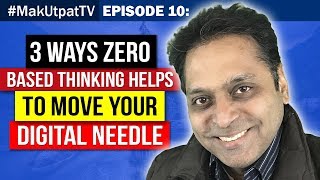 MakUtpatTV Episode 10: 3 Ways Zero Based Thinking Helps To Move Your Digital Needle