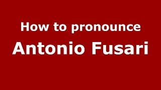 How to pronounce Antonio Fusari