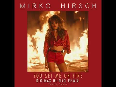 Mirko Hirsch Feat. Galaxy - You Set Me On Fire (Digimax Hi-NRG Remix) 2024