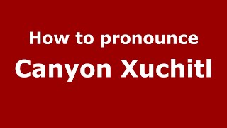 How to pronounce Canyon Xuchitl