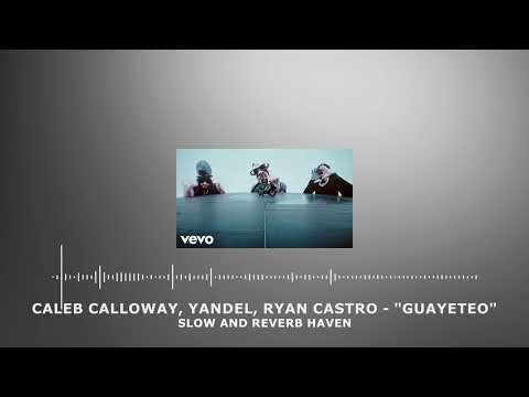 Caleb Calloway, Yandel, Ryan Castro - GUAYETEO | Slow and Reverb | Relaxing Remix | 4K | HD