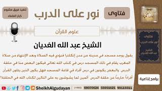 هل يأثم من يتلو القرآن ضمن حلقة للتعلم إذا كان يؤذي من حوله في المسجد بصوته؟ الشيخ عبد الله الغديان image