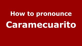 How to pronounce Caramecuarito