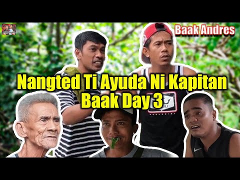 Nangted Ti Ayuda Ni Kapitan Baak Day 3 - Baak Andres