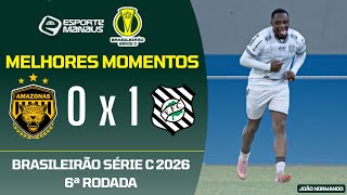 AMAZONAS 0 X 1 FIGUEIRENSE | MELHORES MOMENTOS | 6ª RODADA DO BRASILEIRÃO SÉRIE C 2026