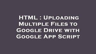 Download the video "HTML : Uploading Multiple Files to Google Drive with Google App Script"