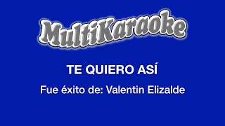 Te Quiero Así - Multikaraoke - Fue Éxito De Valentin Elizalde