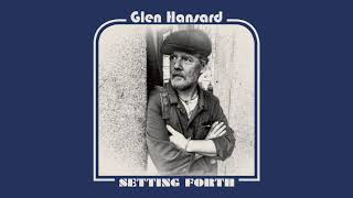 Glen Hansard - &quot;Setting Forth&quot; (Full Album Stream)