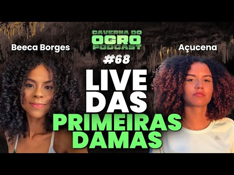 LIVE DAS PRIMEIRAS DAMAS (BECA BORGES E AÇUCENA)  - CAVERNA DO OGRO PODCAST #67