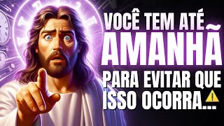 DEUS DIZ: VOCÊ TEM ATÉ AMANHÃ PARA EVITAR QUE ISSO OCORRA! ABRA ISSO IMEDIATAMENTE!