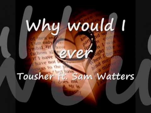 Why Would I Ever (Lyrics) Tousher Ft. Sam Watters