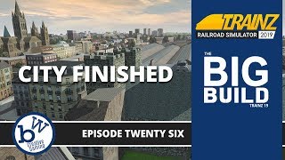 City finished - The Big Build : Trainz Railroad Simulator 2019 #26