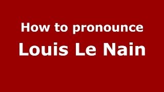 How to pronounce Louis Le Nain