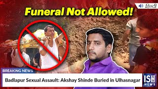 Badlapur Sexual Assault: Akshay Shinde Buried in Ulhasnagar