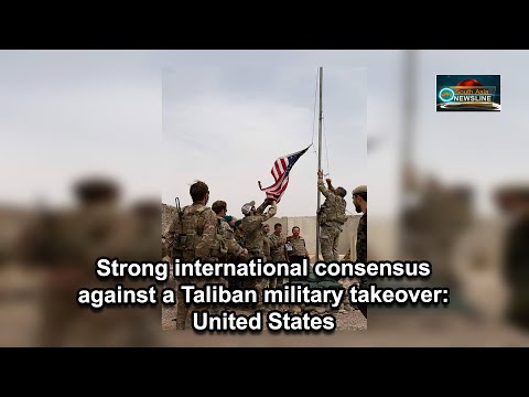 Strong international consensus against a Taliban military takeover United States