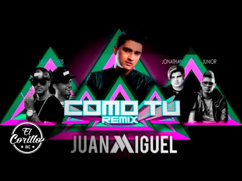 JUAN MIGUEL - COMO TÚ REMIX FT. JONATHAN MOLY, LESS & CHRIS Y JUNIOR