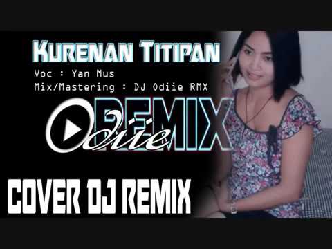 DJ Remix Kurenan Titipan Yan Mus Remix By DJ Odiie