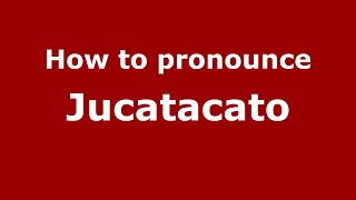 How to pronounce Jucatacato