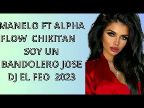 MANELO FT ALPHA FLOW CHIKITAN SOY UN BANDOLERO JOSE DJ EL FEO 2023