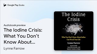 The Iodine Crisis: What You Don’t Know About… by Lynne Farrow · Audiobook preview