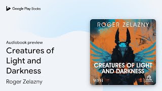 Creatures of Light and Darkness by Roger Zelazny · Audiobook preview