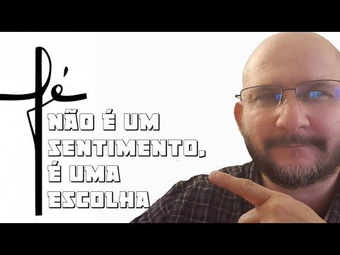 Fé não é um sentimento, é uma escolha