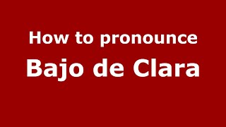 How to pronounce Bajo De Clara