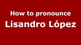 How to pronounce Lisandro L&oacute;pez