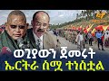 Ethiopia ወጊያውን ጀመሩት ኤርትራ ስሟ ተነስቷል