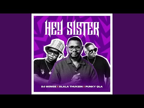 DJ Bongz, Dlala Thukzin & Funky Qla - Hey Sister (Official Audio)