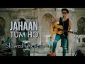 Jahaan Tum Ho Slowed Reverb Song Shrey Singhal Latest Song 2016 T Series