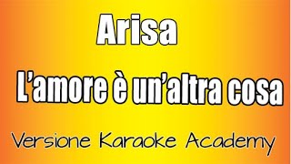 Arisa -  L&#39;amore è un&#39;altra cosa  (versione karaoke academy Italia)