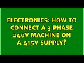 Electronics How To Connect A 3 Phase 240V Machine On A 415V Supply 2 Solutions