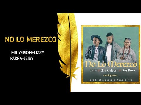 NO LO MEREZCO MR YEISON+LIZZY PARRA+JEIBY