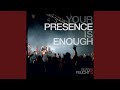 Your Presence is Enough
