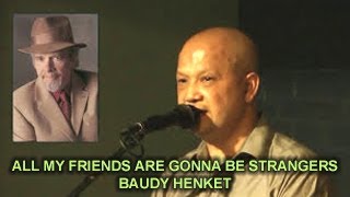 ALL MY FRIENDS ARE GONNA BE STRANGERS - BAUDY HENKET