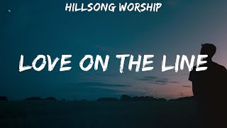 Hillsong Worship ~ Love On The Line # lyrics